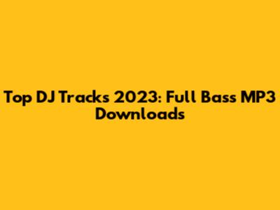 Top DJ Tracks 2023: Full Bass MP3 Downloads