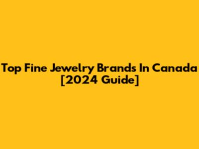Top Fine Jewelry Brands In Canada [2024 Guide]
