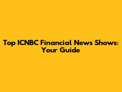 Top ICNBC Financial News Shows: Your Guide