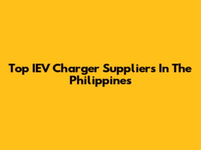 Top IEV Charger Suppliers In The Philippines
