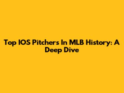 Top IOS Pitchers In MLB History: A Deep Dive