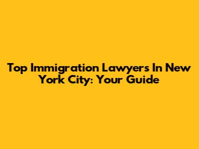 Top Immigration Lawyers In New York City: Your Guide