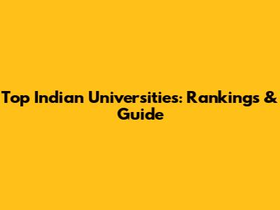 Top Indian Universities: Rankings & Guide