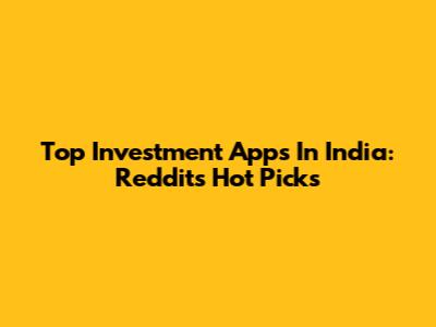 Top Investment Apps In India: Reddit's Hot Picks