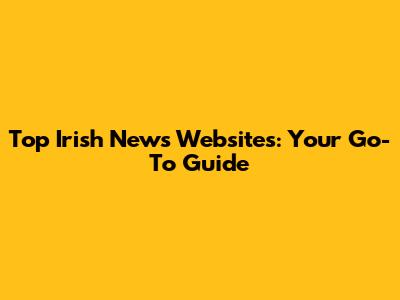 Top Irish News Websites: Your Go-To Guide