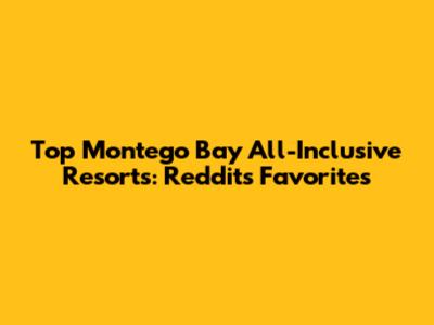 Top Montego Bay All-Inclusive Resorts: Reddit's Favorites