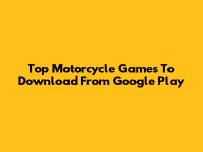 Top Motorcycle Games To Download From Google Play
