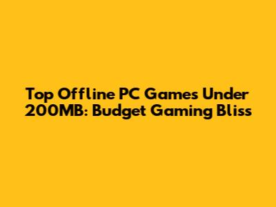 Top Offline PC Games Under 200MB: Budget Gaming Bliss