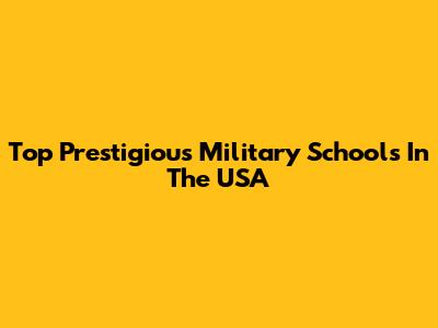 Top Prestigious Military Schools In The USA