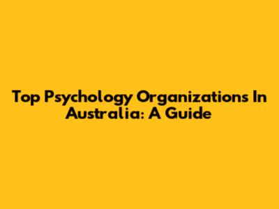 Top Psychology Organizations In Australia: A Guide