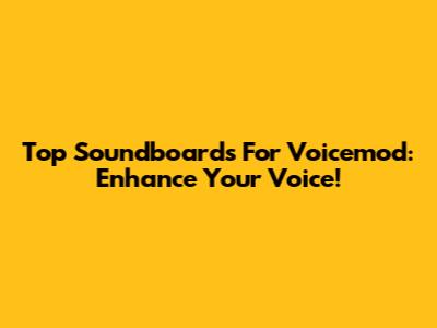 Top Soundboards For Voicemod: Enhance Your Voice!