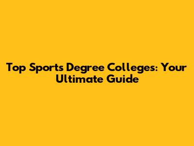 Top Sports Degree Colleges: Your Ultimate Guide