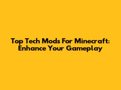 Top Tech Mods For Minecraft: Enhance Your Gameplay