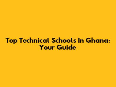Top Technical Schools In Ghana: Your Guide