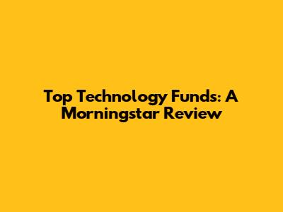 Top Technology Funds: A Morningstar Review