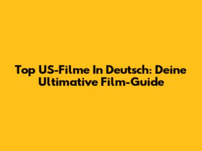 Top US-Filme In Deutsch: Deine Ultimative Film-Guide