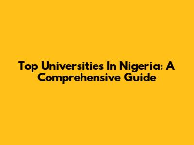 Top Universities In Nigeria: A Comprehensive Guide