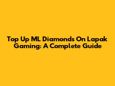 Top Up ML Diamonds On Lapak Gaming: A Complete Guide
