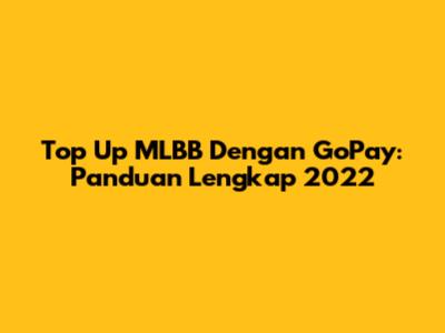 Top Up MLBB Dengan GoPay: Panduan Lengkap 2022