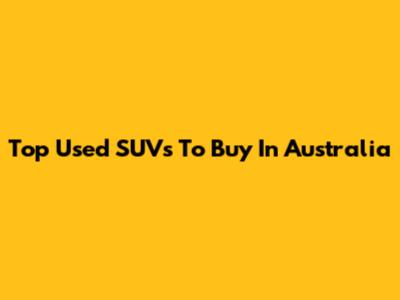 Top Used SUVs To Buy In Australia
