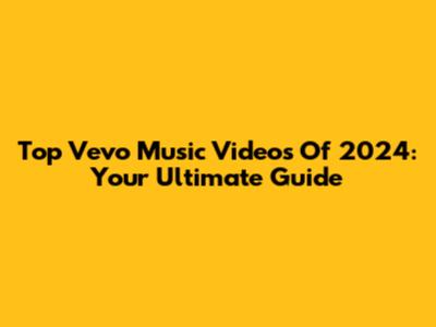 Top Vevo Music Videos Of 2024: Your Ultimate Guide