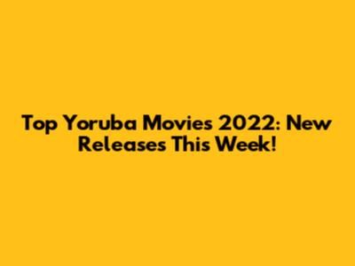 Top Yoruba Movies 2022: New Releases This Week!