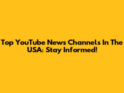 Top YouTube News Channels In The USA: Stay Informed!