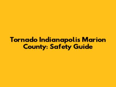 Tornado Indianapolis Marion County: Safety Guide