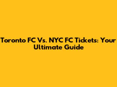Toronto FC Vs. NYC FC Tickets: Your Ultimate Guide