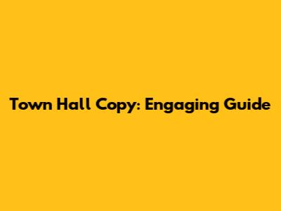 Town Hall Copy: Engaging Guide
