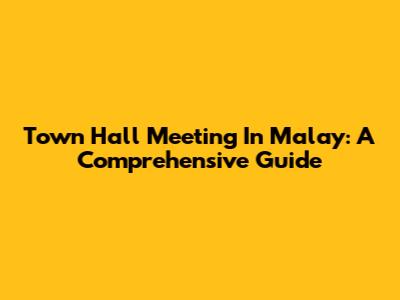 Town Hall Meeting In Malay: A Comprehensive Guide