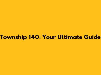 Township 140: Your Ultimate Guide