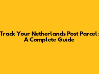 Track Your Netherlands Post Parcel: A Complete Guide