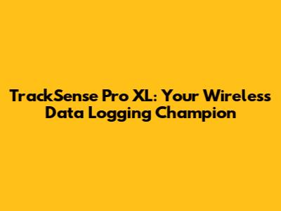 TrackSense Pro XL: Your Wireless Data Logging Champion