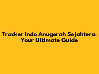 Tracker Indo Anugerah Sejahtera: Your Ultimate Guide