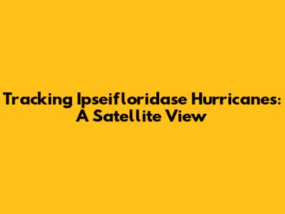 Tracking Ipseifloridase Hurricanes: A Satellite View