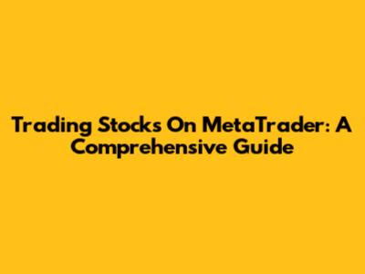 Trading Stocks On MetaTrader: A Comprehensive Guide
