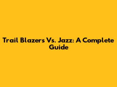 Trail Blazers Vs. Jazz: A Complete Guide
