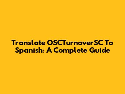Translate OSCTurnoverSC To Spanish: A Complete Guide