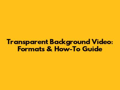 Transparent Background Video: Formats & How-To Guide