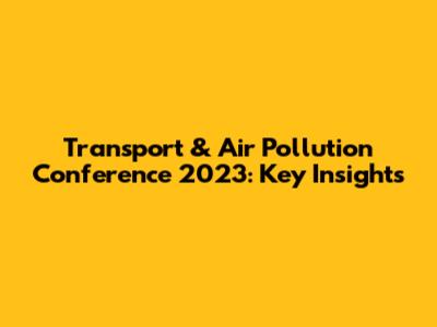 Transport & Air Pollution Conference 2023: Key Insights