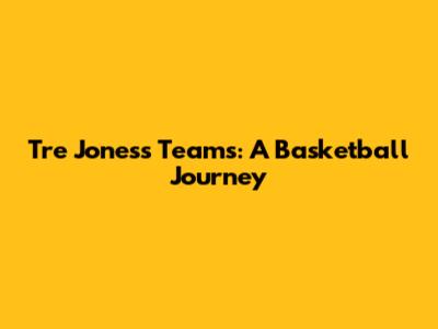 Tre Jones's Teams: A Basketball Journey