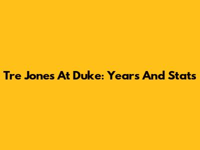 Tre Jones At Duke: Years And Stats
