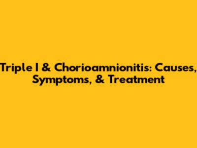 Triple I & Chorioamnionitis: Causes, Symptoms, & Treatment