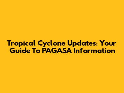 Tropical Cyclone Updates: Your Guide To PAGASA Information