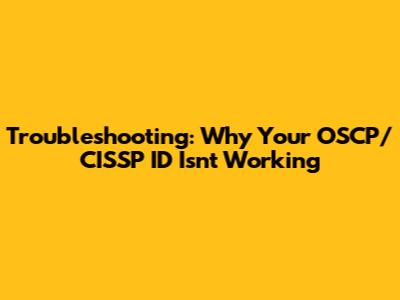 Troubleshooting: Why Your OSCP/CISSP ID Isn't Working