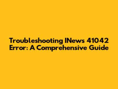Troubleshooting INews 41042 Error: A Comprehensive Guide