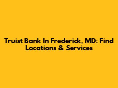 Truist Bank In Frederick, MD: Find Locations & Services