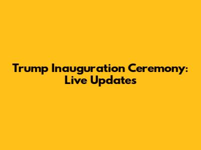 Trump Inauguration Ceremony: Live Updates