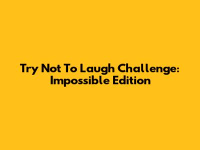 Try Not To Laugh Challenge: Impossible Edition